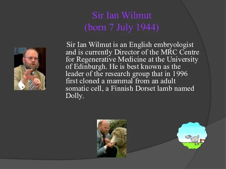 Sir Ian Wilmut (born 7 July 1944) Sir Ian Wilmut is an English