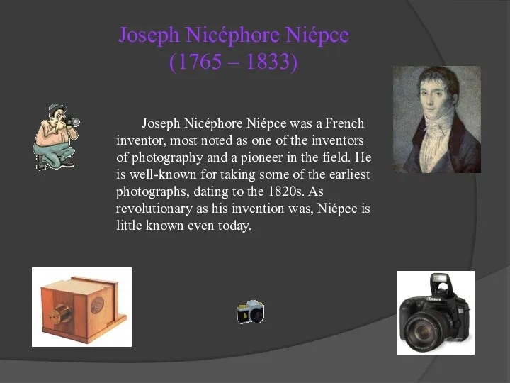Joseph Nicéphore Niépce (1765 – 1833) Joseph Nicéphore Niépce was a French inventor,