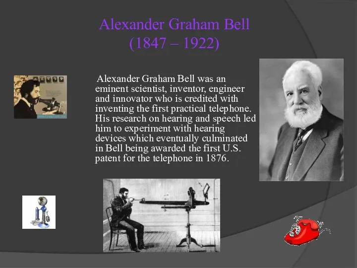 Alexander Graham Bell (1847 – 1922) Alexander Graham Bell was an eminent scientist,