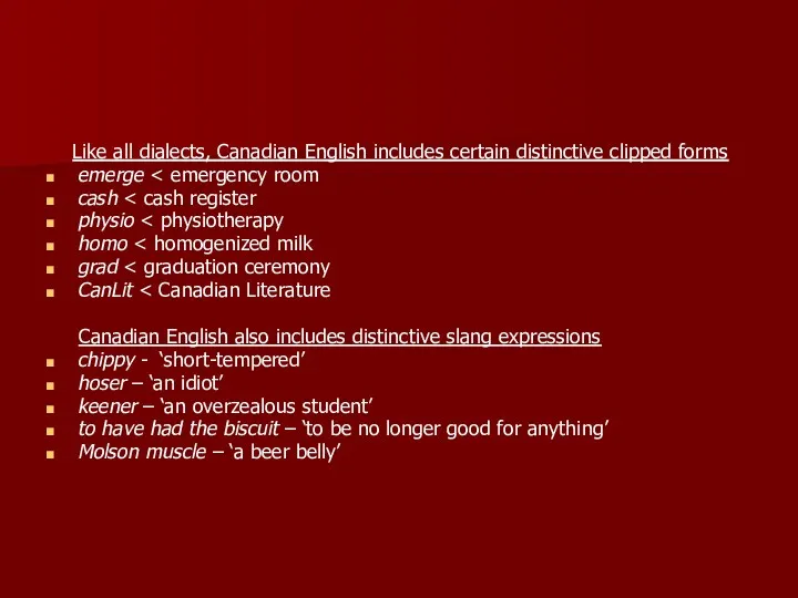 Like all dialects, Canadian English includes certain distinctive clipped forms