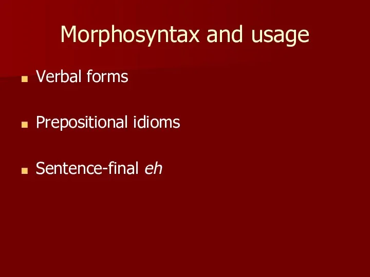Morphosyntax and usage Verbal forms Prepositional idioms Sentence-final eh