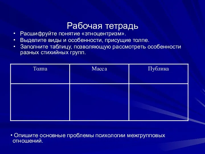 Рабочая тетрадь Расшифруйте понятие «этноцентризм». Выделите виды и особенности, присущие толпе. Заполните таблицу,