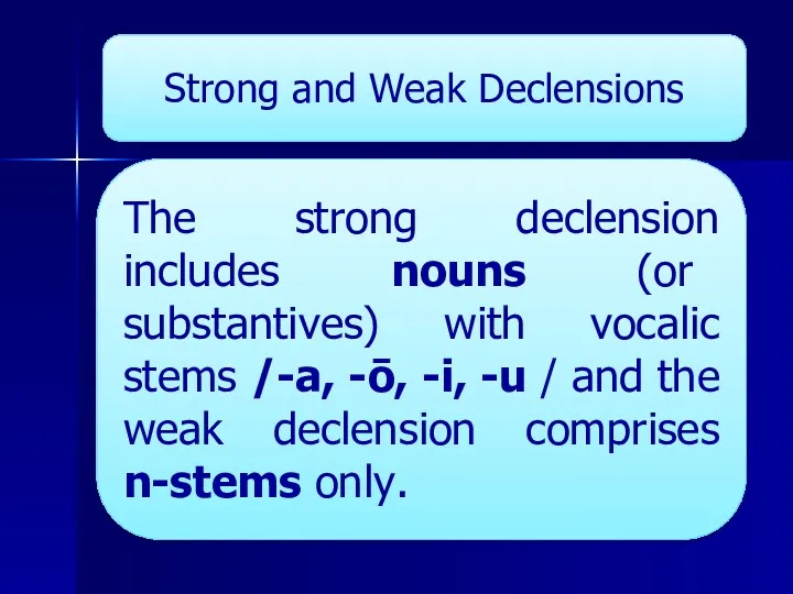 The strong declension includes nouns (or substantives) with vocalic stems