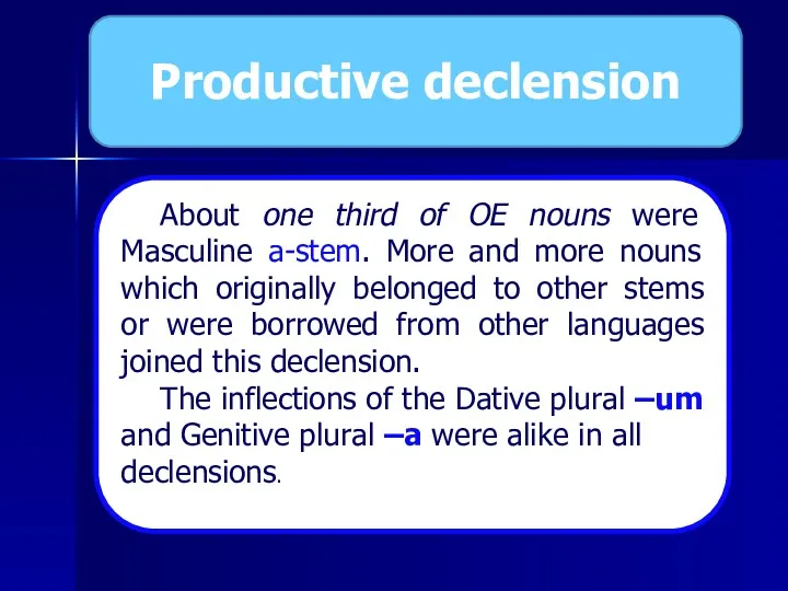 Productive declension About one third of OE nouns were Masculine