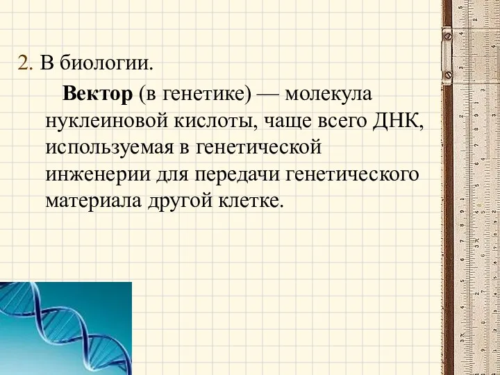 2. В биологии. Вектор (в генетике) — молекула нуклеиновой кислоты,