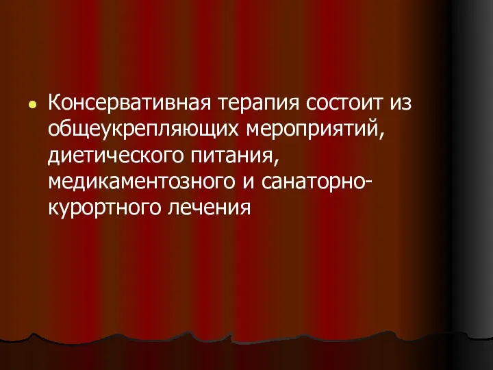 Консервативная терапия состоит из общеукрепляющих мероприятий, диетического питания, медикаментозного и санаторно-курортного лечения