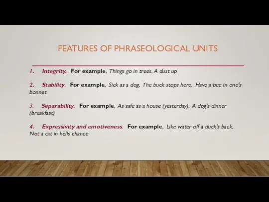 FEATURES OF PHRASEOLOGICAL UNITS 1. Integrity. For example, Things go