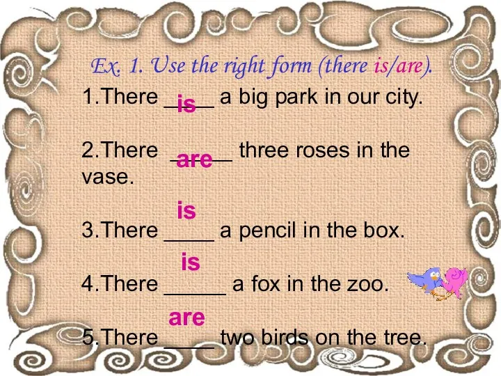 Ex. 1. Use the right form (there is/are). 1.There ____