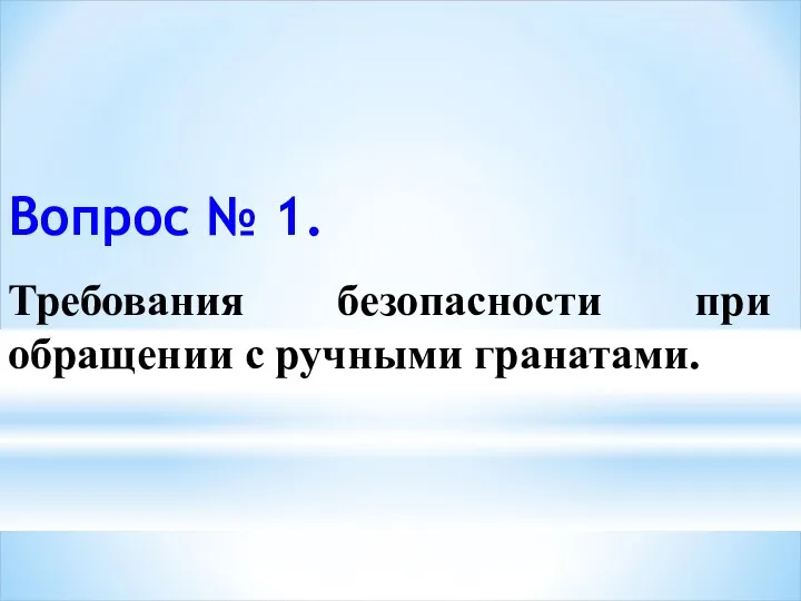 Вопрос № 1. Требования безопасности при обращении с ручными гранатами.