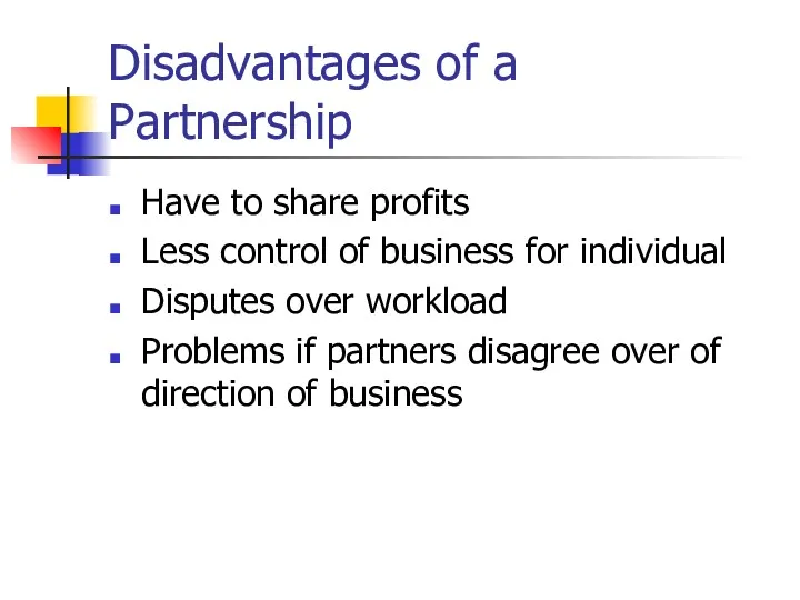 Disadvantages of a Partnership Have to share profits Less control