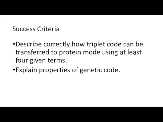 Success Criteria Describe correctly how triplet code can be transferred to protein mode