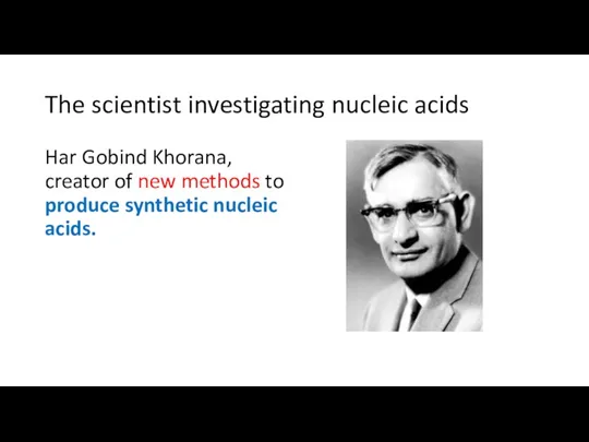 The scientist investigating nucleic acids Har Gobind Khorana, creator of new methods to