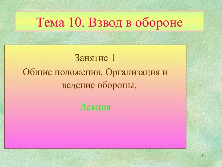 Тема 10. Взвод в обороне Занятие 1 Общие положения. Организация и ведение обороны. Лекция