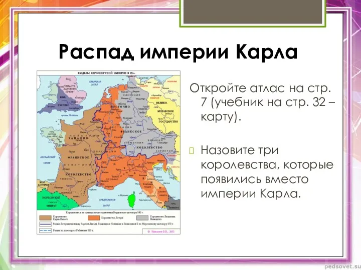 Распад империи Карла Откройте атлас на стр. 7 (учебник на