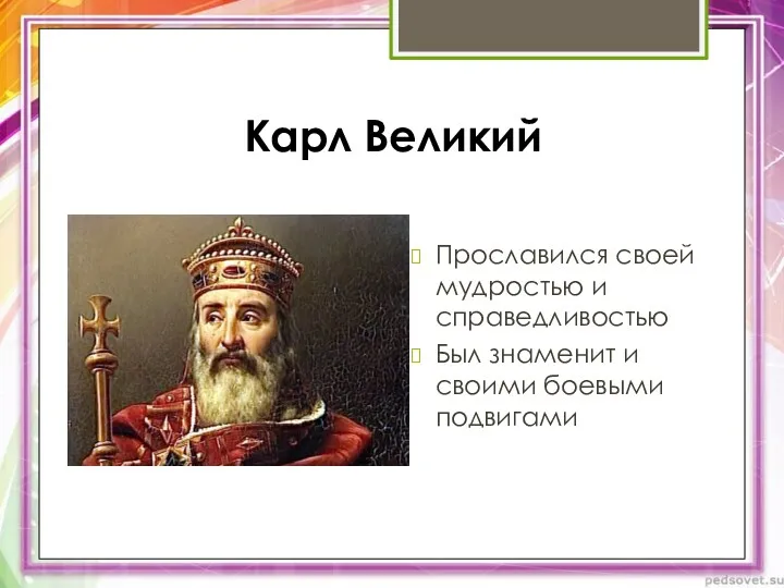 Карл Великий Прославился своей мудростью и справедливостью Был знаменит и своими боевыми подвигами