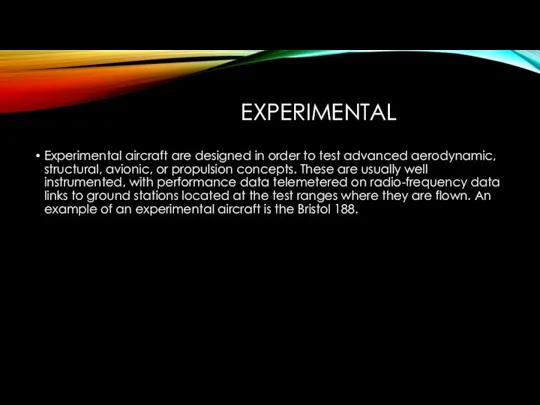 EXPERIMENTAL Experimental aircraft are designed in order to test advanced