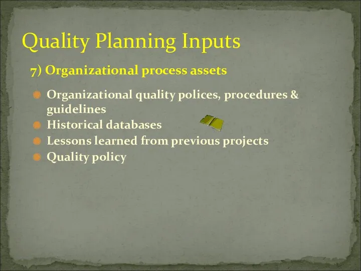 7) Organizational process assets Organizational quality polices, procedures & guidelines Historical databases Lessons