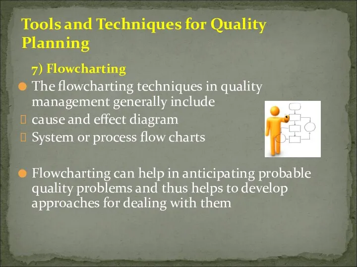 7) Flowcharting The flowcharting techniques in quality management generally include cause and effect