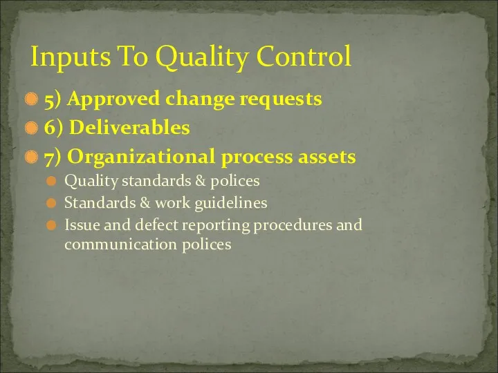 5) Approved change requests 6) Deliverables 7) Organizational process assets Quality standards &