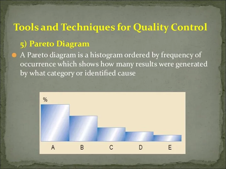 5) Pareto Diagram A Pareto diagram is a histogram ordered by frequency of