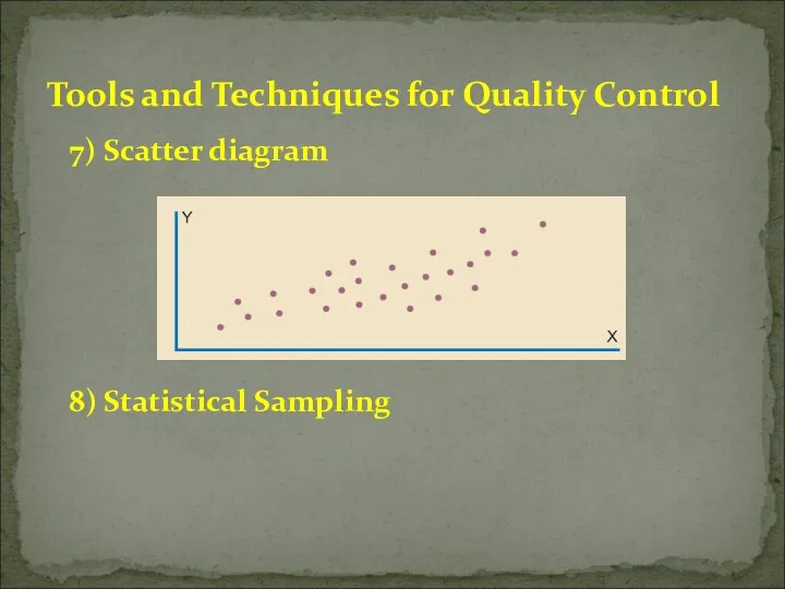 7) Scatter diagram 8) Statistical Sampling Tools and Techniques for Quality Control