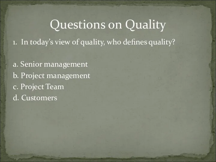 1. In today’s view of quality, who defines quality? a. Senior management b.