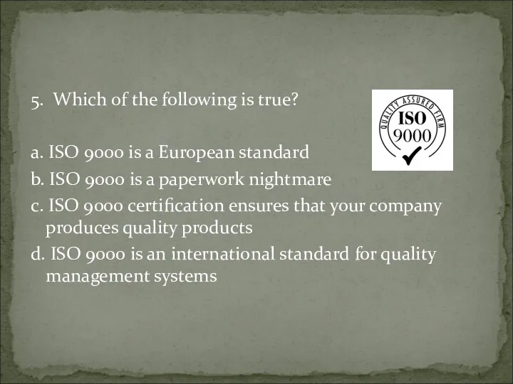 5. Which of the following is true? a. ISO 9000