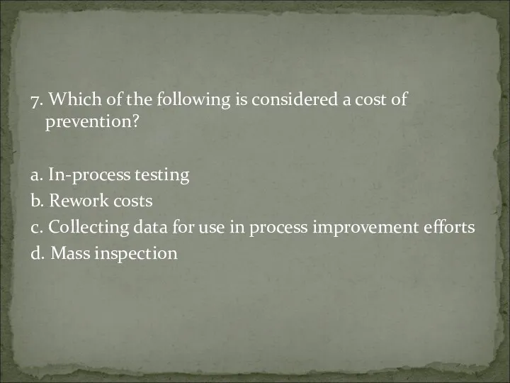 7. Which of the following is considered a cost of prevention? a. In-process