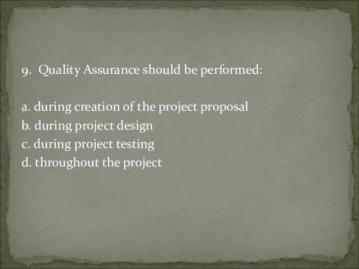 9. Quality Assurance should be performed: a. during creation of the project proposal