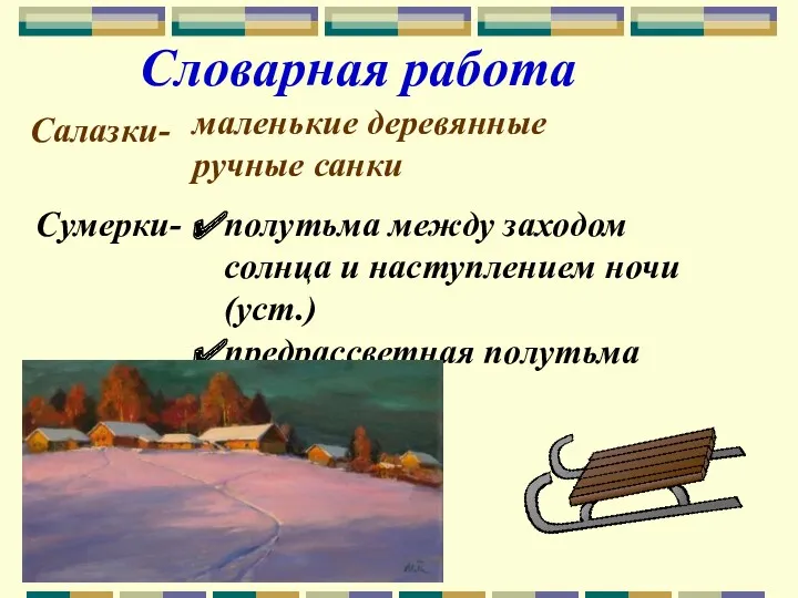 Словарная работа Салазки- маленькие деревянные ручные санки Сумерки- полутьма между