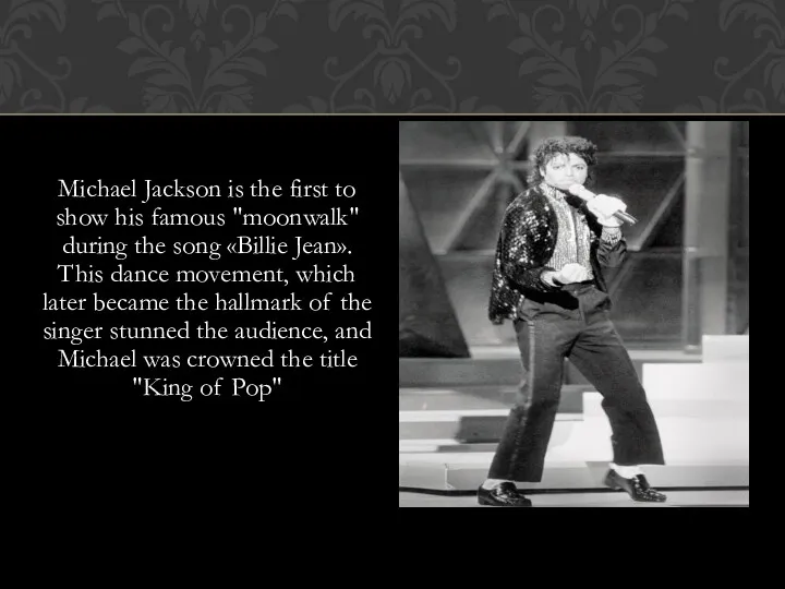 Michael Jackson is the first to show his famous "moonwalk"