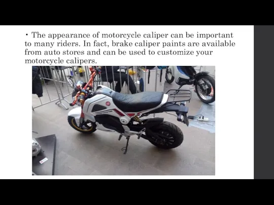 • The appearance of motorcycle caliper can be important to