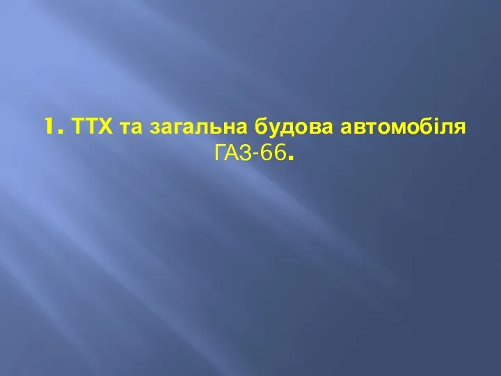 1. ТТХ та загальна будова автомобіля ГАЗ-66.