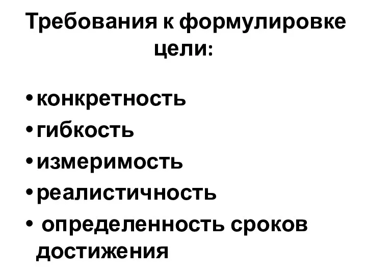 Требования к формулировке цели: конкретность гибкость измеримость реалистичность определенность сроков достижения