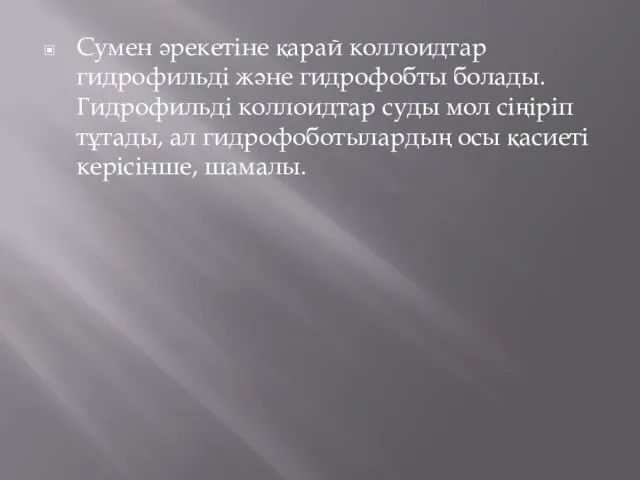 Сумен әрекетіне қарай коллоидтар гидрофильді және гидрофобты болады. Гидрофильді коллоидтар