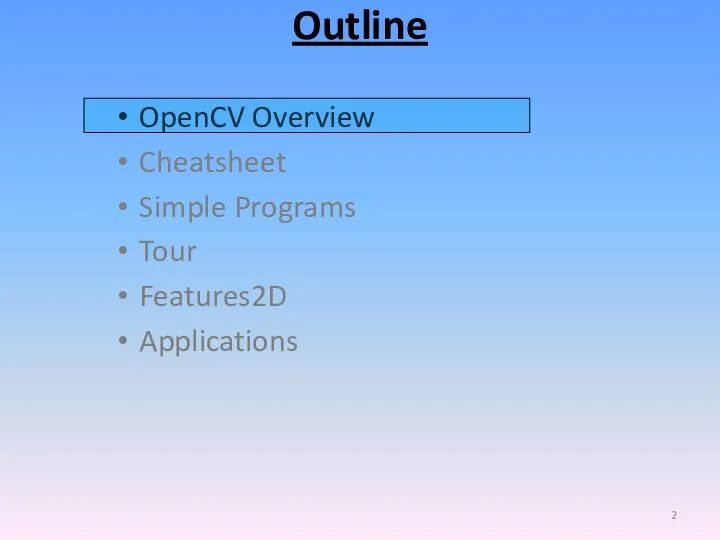 Outline OpenCV Overview Cheatsheet Simple Programs Tour Features2D Applications