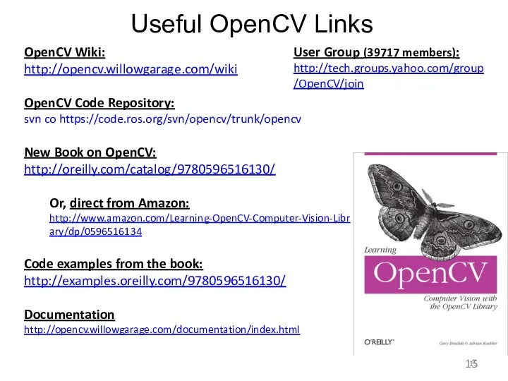 Useful OpenCV Links Gary Bradski, 2009 OpenCV Wiki: http://opencv.willowgarage.com/wiki OpenCV