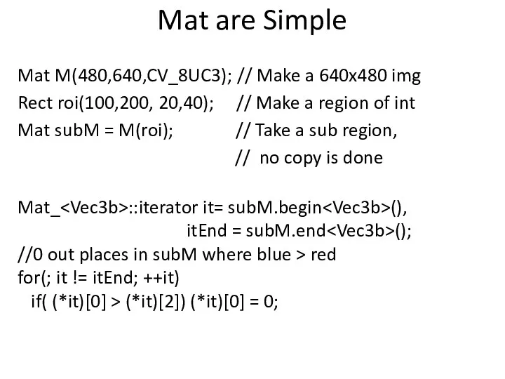 Mat are Simple Mat M(480,640,CV_8UC3); // Make a 640x480 img