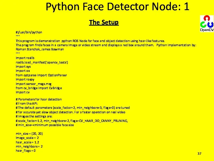 Python Face Detector Node: 1 #!/usr/bin/python """ This program is