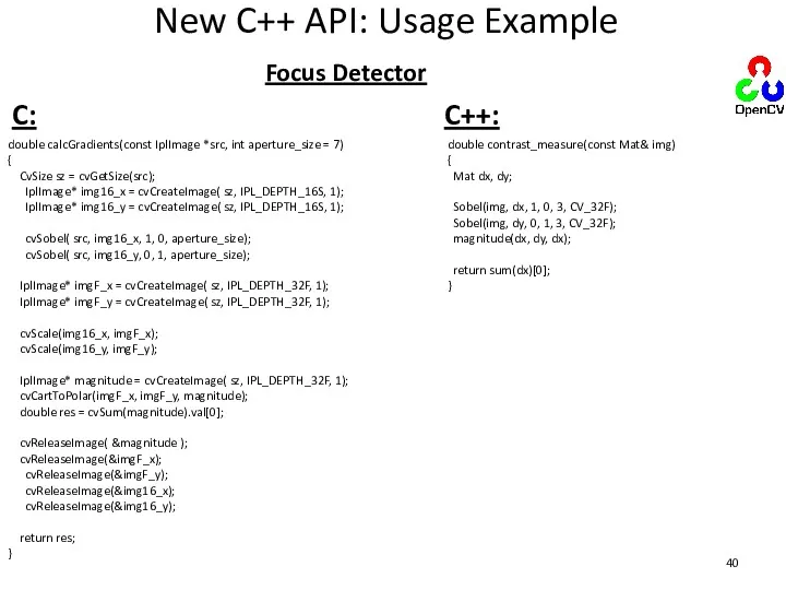 New C++ API: Usage Example double calcGradients(const IplImage *src, int