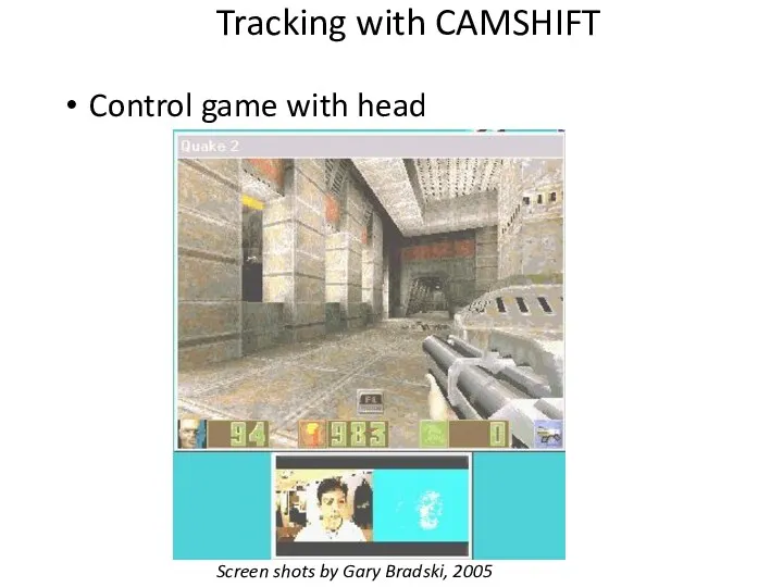 Tracking with CAMSHIFT Control game with head Screen shots by Gary Bradski, 2005