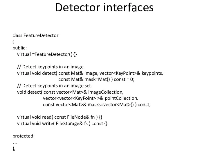 Detector interfaces class FeatureDetector { public: virtual ~FeatureDetector() {} //