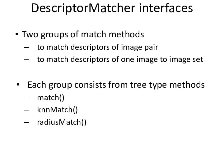 DescriptorMatcher interfaces Two groups of match methods to match descriptors