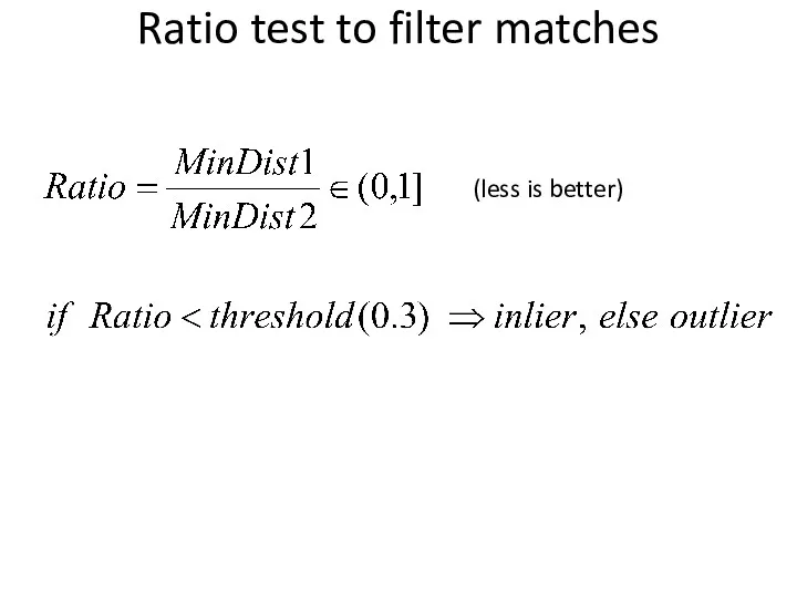 Ratio test to filter matches (less is better)