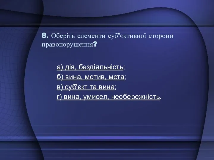 8. Оберіть елементи суб'єктивної сторони правопорушення? а) дія, бездіяльність; б)