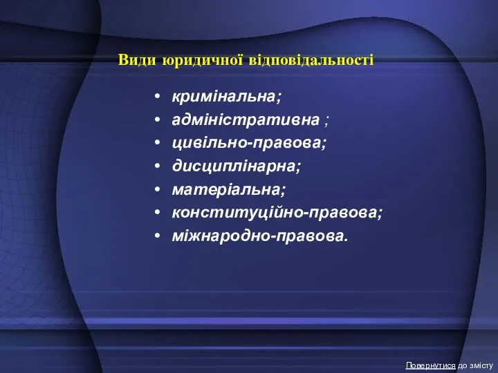 Види юридичної відповідальності кримінальна; адміністративна ; цивільно-правова; дисциплінарна; матеріальна; конституційно-правова; міжнародно-правова. Повернутися до змісту