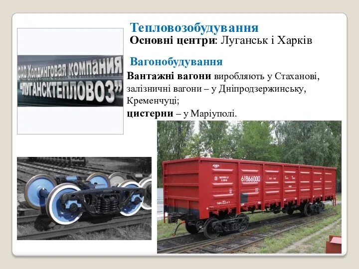 Тепловозобудування Основні центри: Луганськ і Харків Вагонобудування Вантажні вагони виробляють