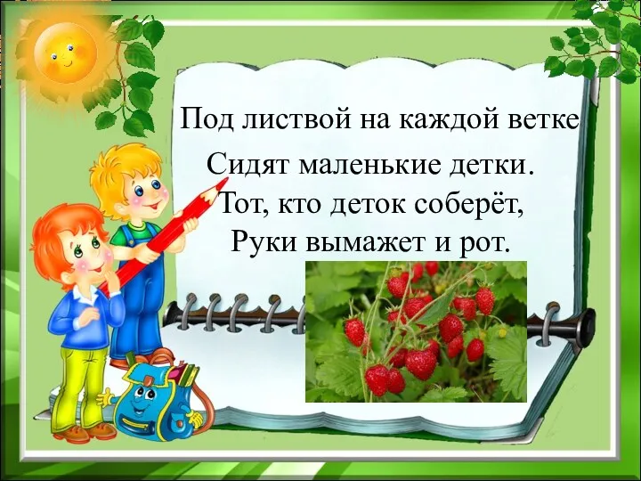 Под листвой на каждой ветке Сидят маленькие детки. Тот, кто деток соберёт, Руки вымажет и рот.