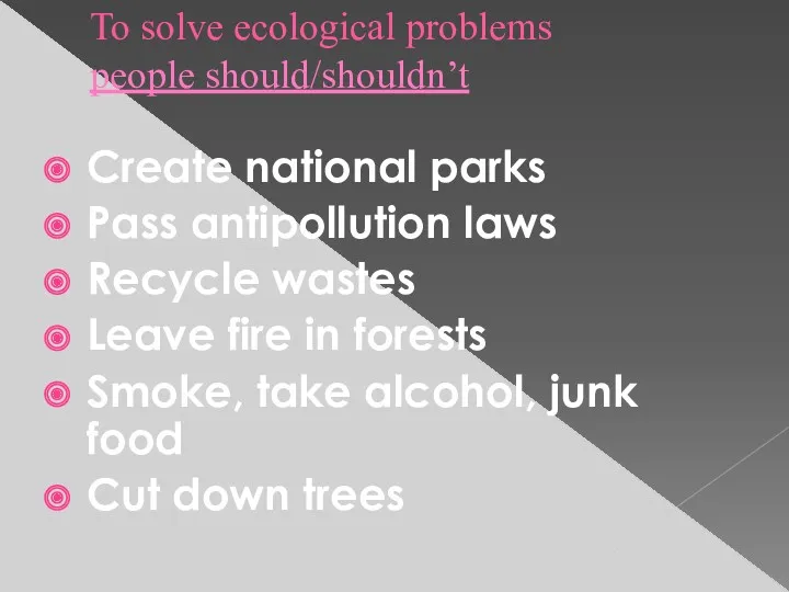 To solve ecological problems people should/shouldn’t Create national parks Pass
