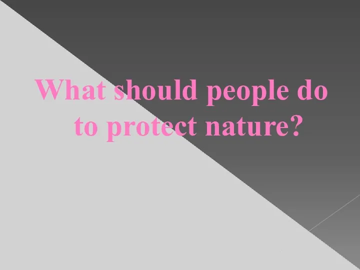 What should people do to protect nature?
